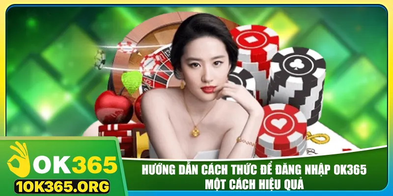 Hướng dẫn cách thức để đăng nhập Ok365 một cách hiệu quả