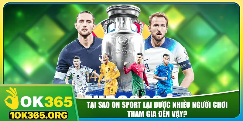Tại sao on sport lại được nhiều người chơi tham gia đến vậy?