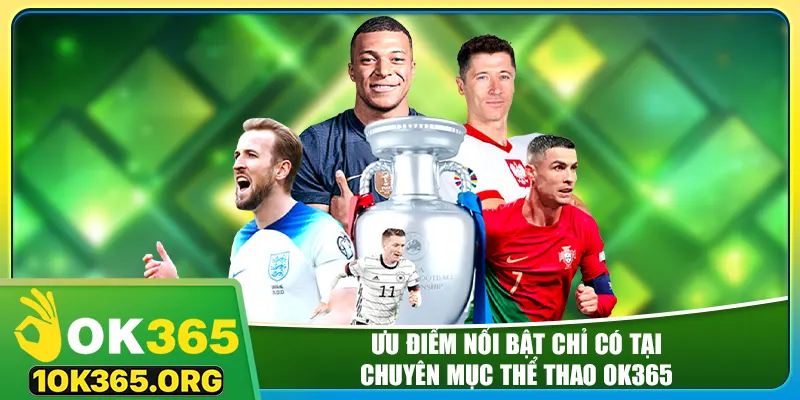 Ưu điểm nổi bật chỉ có tại chuyên mục thể thao ok365